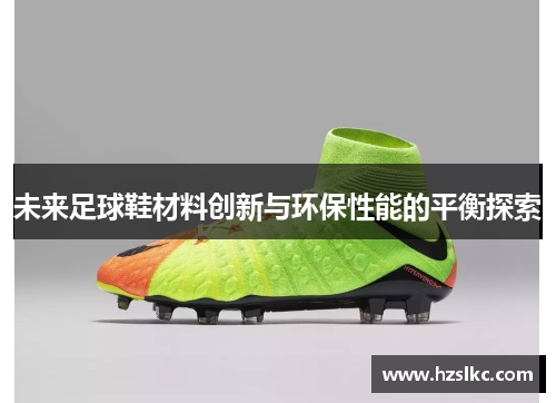 未来足球鞋材料创新与环保性能的平衡探索